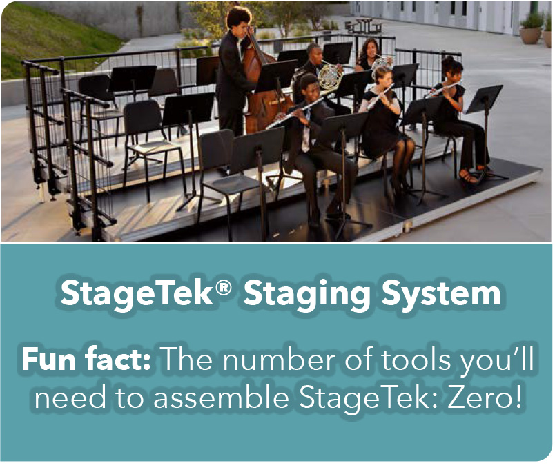 StageTek® Staging System. Fun fact: The number of tools you’ll need to assemble StageTek: Zero!