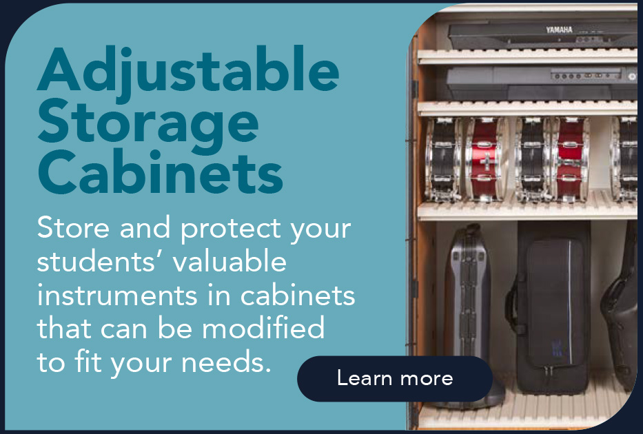 Adjustable
    Storage
    Cabinets
    Store and protect your
    students’ valuable
    instruments in cabinets
    that can be modified
    to fit your needs.