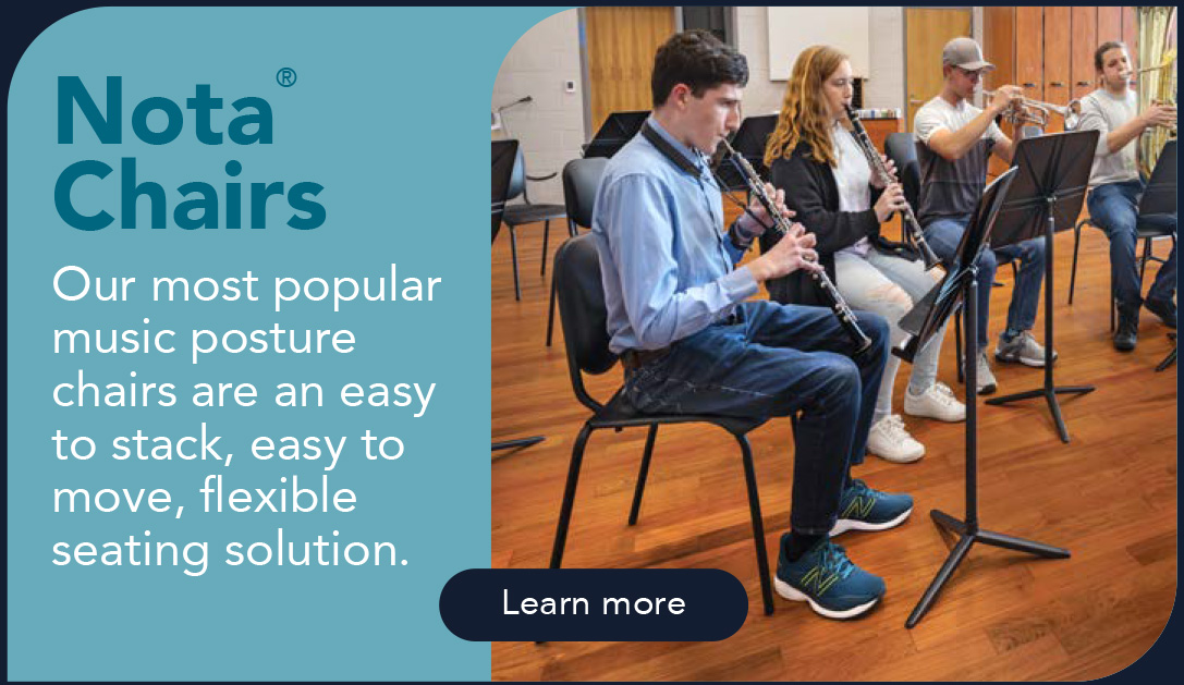 Nota®
    Chairs
    Our most popular
    music posture
    chairs are an easy
    to stack, easy to
    move, flexible
    seating solution.