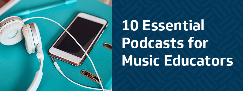 10 Essential Podcasts for Music Educators